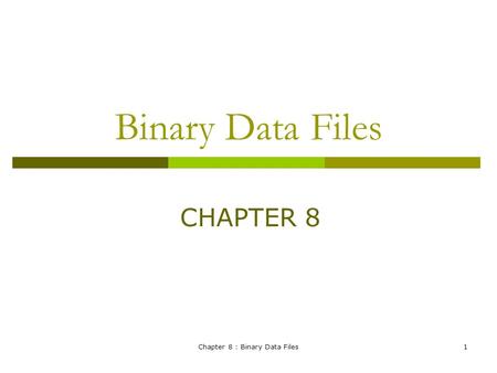 Chapter 8 : Binary Data Files1 Binary Data Files CHAPTER 8.