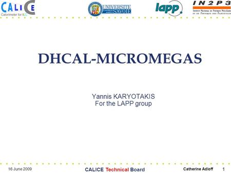 Catherine Adloff16 June 2009 CALICE Technical Board 1 DHCAL-MICROMEGAS Yannis KARYOTAKIS For the LAPP group.