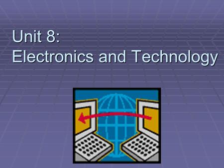 Unit 8: Electronics and Technology. Section 1: Electronic Signals & Semiconductors  Objectives:  Define and compare digital and analog signals  Describe.