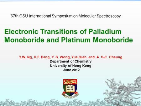 Electronic Transitions of Palladium Monoboride and Platinum Monoboride Y.W. Ng, H.F. Pang, Y. S. Wong, Yue Qian, and A. S-C. Cheung Department of Chemistry.