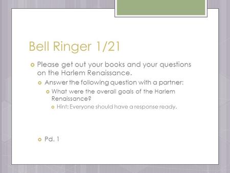 Bell Ringer 1/21  Please get out your books and your questions on the Harlem Renaissance.  Answer the following question with a partner:  What were.