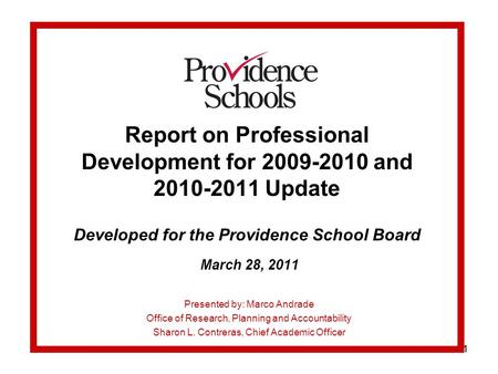 11 Report on Professional Development for 2009-2010 and 2010-2011 Update Developed for the Providence School Board March 28, 2011 Presented by: Marco Andrade.