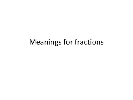 Meanings for fractions. WRITING FRACTIONS The most prominent way of representing a fraction is to say: or…. 6-2.