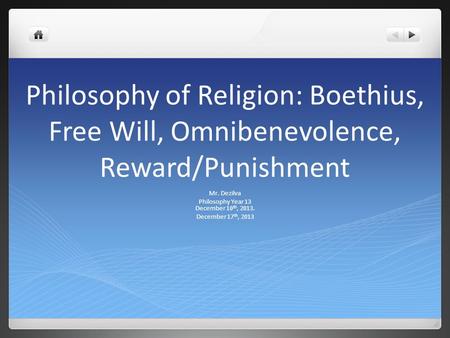 Philosophy of Religion: Boethius, Free Will, Omnibenevolence, Reward/Punishment Mr. Dezilva Philosophy Year 13 December 10 th, 2013. December 17 th, 2013.