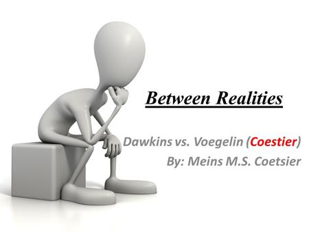 Between Realities Dawkins vs. Voegelin (Coestier) By: Meins M.S. Coetsier.