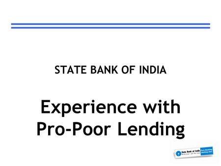 STATE BANK OF INDIA Experience with Pro-Poor Lending.