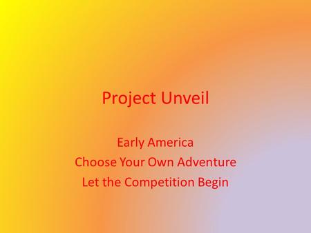 Project Unveil Early America Choose Your Own Adventure Let the Competition Begin.