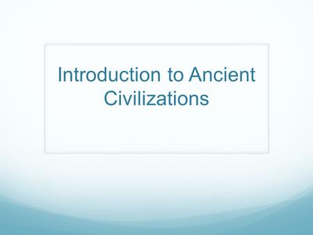 Introduction to Ancient Civilizations. 1. What is History? History is the study of the past. Historians are people who study history. How people lived.