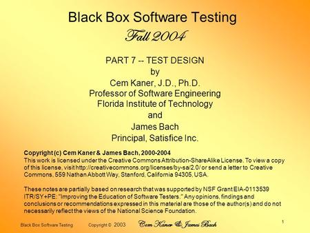 Black Box Software Testing Copyright © 2003 Cem Kaner & James Bach 1 Black Box Software Testing Fall 2004 PART 7 -- TEST DESIGN by Cem Kaner, J.D., Ph.D.