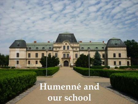 Humenné and our school. The MAP  Our town is situated near Ukraine, Polish and Hungarian border.