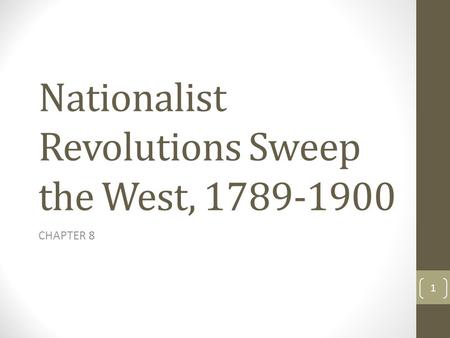 Nationalist Revolutions Sweep the West, 1789-1900 CHAPTER 8 1.
