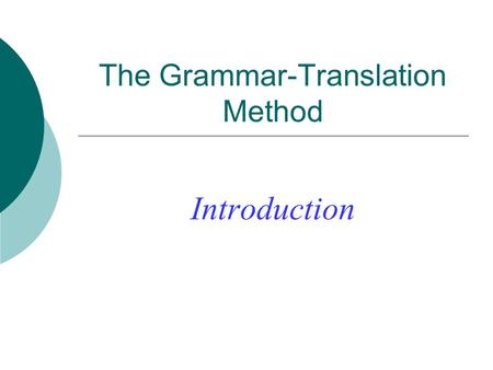 The Grammar-Translation Method Introduction. Objectives of GTM  To be able to read literature written in the target language  To be able to translate.