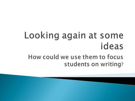 How could we use them to focus students on writing ?