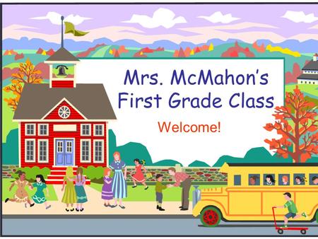 Mrs. McMahon’s First Grade Class Welcome!. Contact Information Theresa McMahon 832-375-7041 Conference Period 11:00-11:45 a.m. – Monday thru Wednesday.