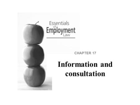 CHAPTER 17 Information and consultation. The EU is trying to harmonise the approach to consultation of employees across Member States. The harmonisation.