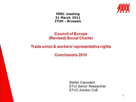 PERC meeting 31 March 2011 ITUH - Brussels 1 Council of Europe (Revised) Social Charter Trade union & workers’ representative rights Conclusions 2010 Stefan.