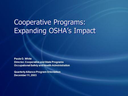 Cooperative Programs: Expanding OSHA’s Impact Paula O. White Director, Cooperative and State Programs Occupational Safety and Health Administration Quarterly.