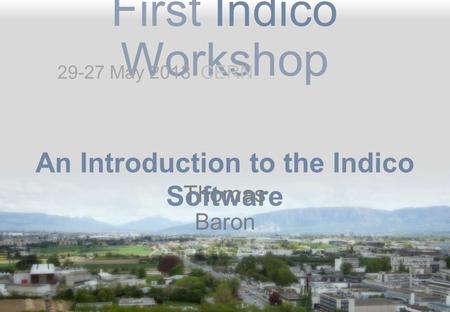 First Indico Workshop An Introduction to the Indico Software Thomas Baron 29-27 May 2013 CERN.
