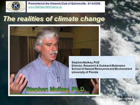 The realities of climate change S. Mulkey June 2006 Stephen Mulkey, PhD Director, Research & Outreach/Extension School of Natural Resources and Environment.