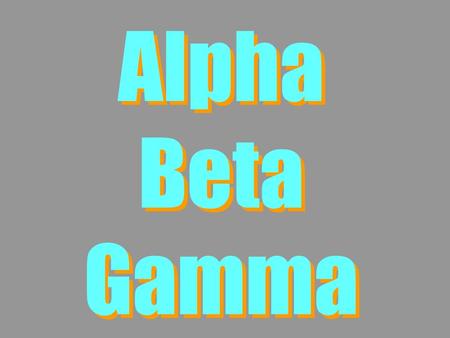 Alpha Beta Gamma.
