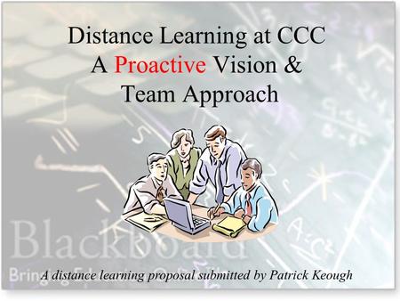Distance Learning at CCC A Proactive Vision & Team Approach A distance learning proposal submitted by Patrick Keough.