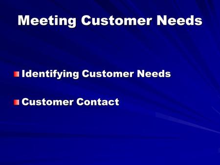 Meeting Customer Needs Identifying Customer Needs Customer Contact.