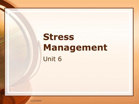 11/12/2015 Stress Management Unit 6. 11/12/2015 Stress Management During this week’s seminar, we will be discussing the importance of Stress Management.