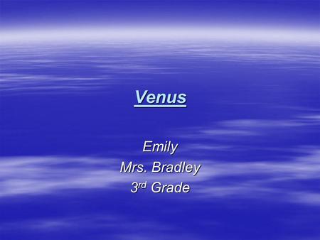 Venus Emily Mrs. Bradley 3 rd Grade. Venus  Distance from the sun: 67.2 million miles  Rotation (1 day): 243 Earth days  Revolution (1 year): 225 Earth.