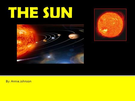 By: Annie Johnson.  The Sun is known as a G2V star. It is the largest star located in the CENTER of our Solar System.  Believe it or not the sun is.