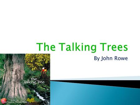 By John Rowe Once upon a time in the forest, there were talking trees. They were upset because a mean wood cutter, named Joe, cut down the prince tree.