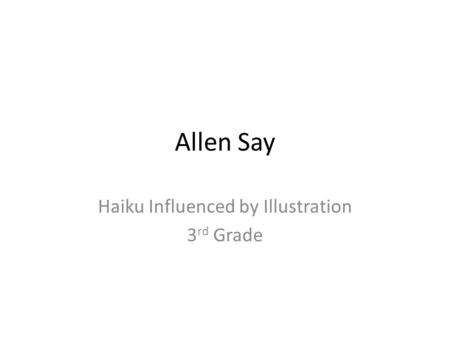 Allen Say Haiku Influenced by Illustration 3 rd Grade.