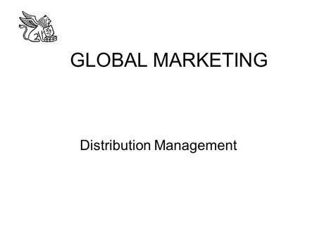 GLOBAL MARKETING Distribution Management. Why A Distribution Strategy? To make the right quantities of the right product or service available at the right.