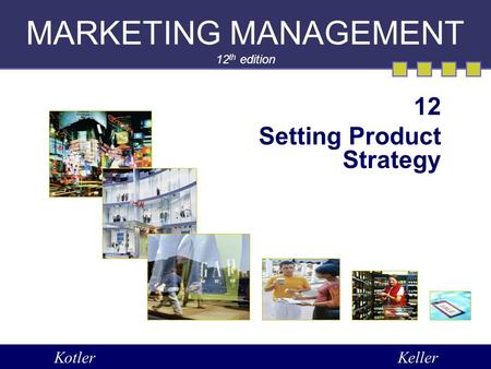 MARKETING MANAGEMENT 12 th edition 12 Setting Product Strategy KotlerKeller.