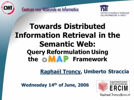 Towards Distributed Information Retrieval in the Semantic Web: Query Reformulation Using the Framework Wednesday 14 th of June, 2006.