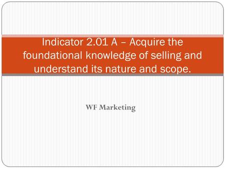 WF Marketing Indicator 2.01 A – Acquire the foundational knowledge of selling and understand its nature and scope.