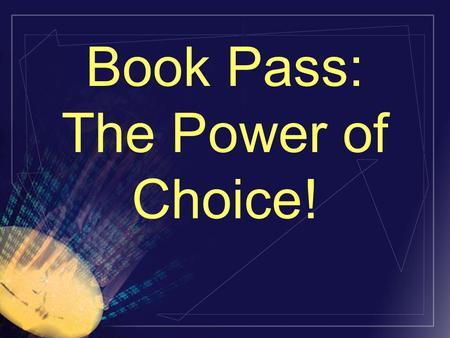 Book Pass: The Power of Choice! Your Reader’s Bill of Rights The right not to read something The right to skip pages The right to reread The right not.