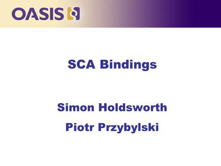 SCA Bindings Simon Holdsworth Piotr Przybylski. Agenda n SCA Bindings Overview l Bindings TC Charter n Bindings l Web Services Binding l JMS Binding l.