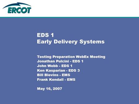EDS 1 Early Delivery Systems Testing Preparation WebEx Meeting Jonathan Pulcini - EDS 1 John Webb - EDS 1 Ken Kasparian - EDS 3 Bill Blevins - EMS Frank.