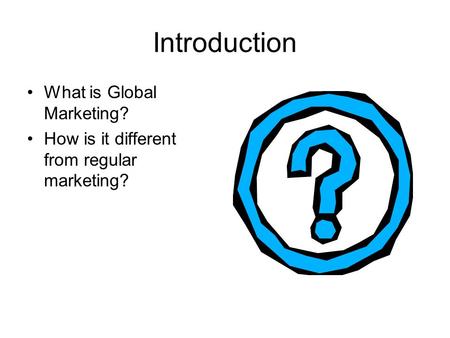 Introduction What is Global Marketing?