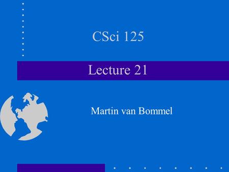 CSci 125 Lecture 21 Martin van Bommel. Memory Allocation Variable declarations cause compiler to reserve memory to hold values - allocation Global variables.