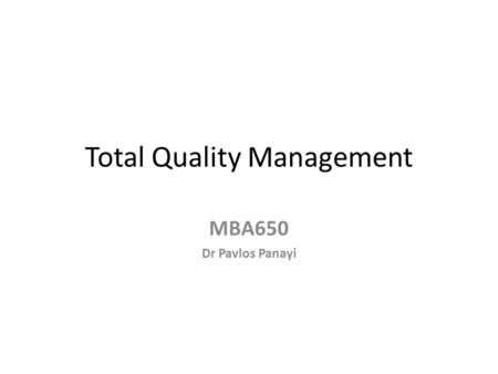 Total Quality Management MBA650 Dr Pavlos Panayi.