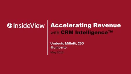 May 2013 Umberto Milletti, Accelerating Revenue with CRM Intelligence™