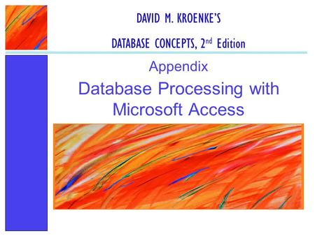 Database Processing with Microsoft Access Appendix DAVID M. KROENKE’S DATABASE CONCEPTS, 2 nd Edition.