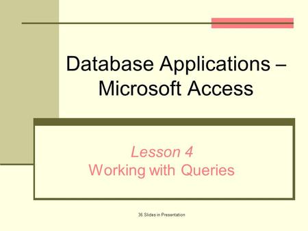 Database Applications – Microsoft Access Lesson 4 Working with Queries 36 Slides in Presentation.
