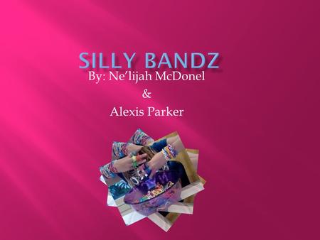 By: Ne’lijah McDonel & Alexis Parker.  Robert Croak invented the silly bandz.  Toledo, Ohio.  May 13 th 2010.
