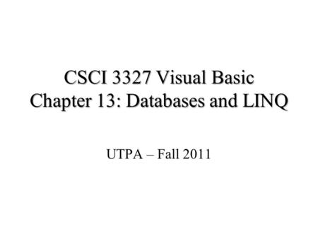 CSCI 3327 Visual Basic Chapter 13: Databases and LINQ UTPA – Fall 2011.