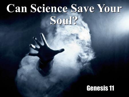 Can Science Save Your Soul? Genesis 11. The Wonders of Science! The battle to defeat Ebola!