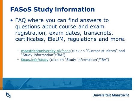 FASoS Study information FAQ where you can find answers to questions about course and exam registration, exam dates, transcripts, certificates, EleUM, regulations.