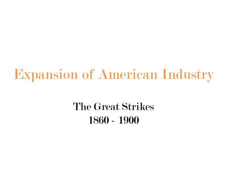 Expansion of American Industry The Great Strikes 1860 - 1900.