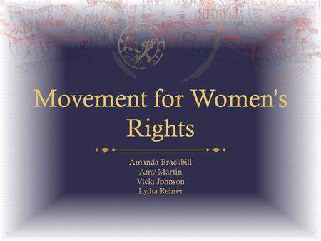 Movement for Women’s Rights Amanda Brackbill Amy Martin Vicki Johnson Lydia Rehrer.